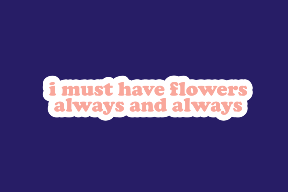 I Must Have Flowers Always Quotes Graphics